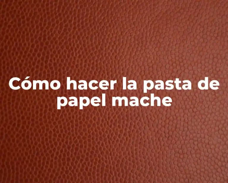 Cómo hacer la pasta de papel mache
