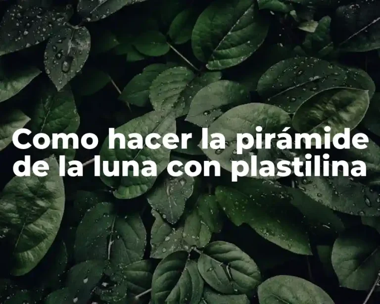 Como hacer la pirámide de la luna con plastilina