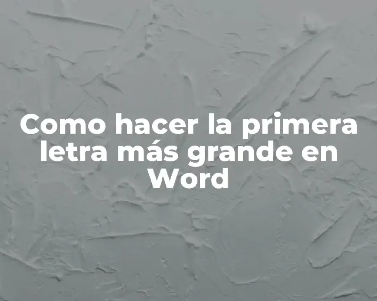 Como hacer la primera letra más grande en Word