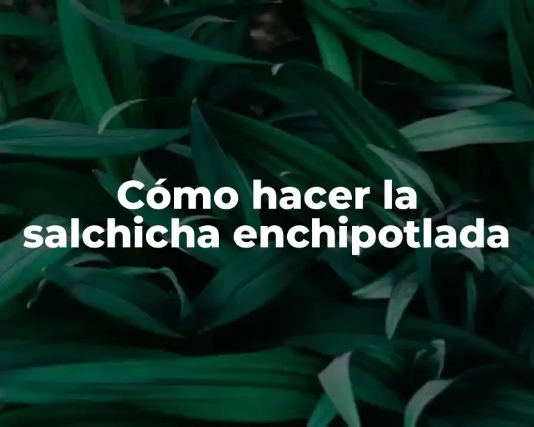 Cómo hacer la salchicha enchipotlada