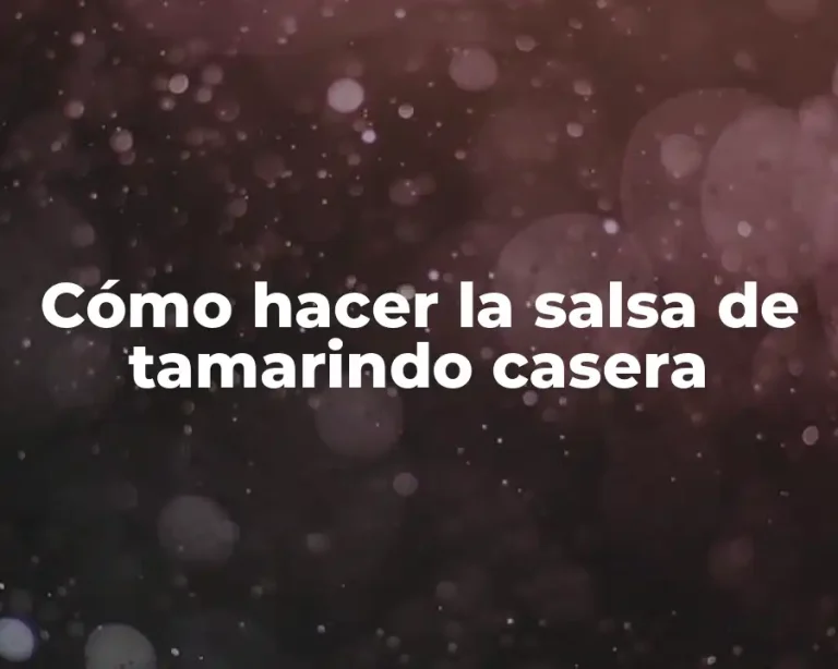 Cómo hacer la salsa de tamarindo casera