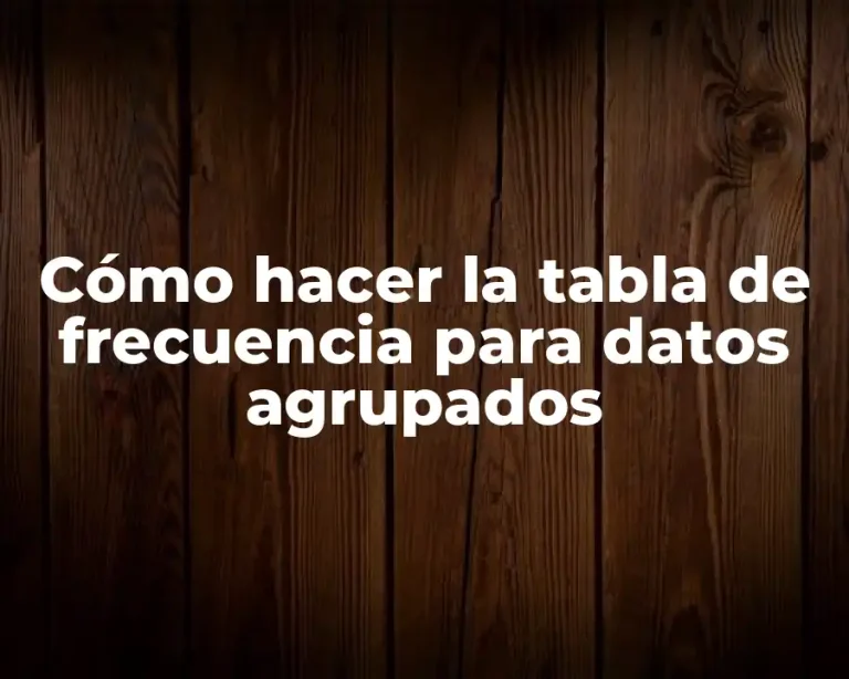 Cómo hacer la tabla de frecuencia para datos agrupados
