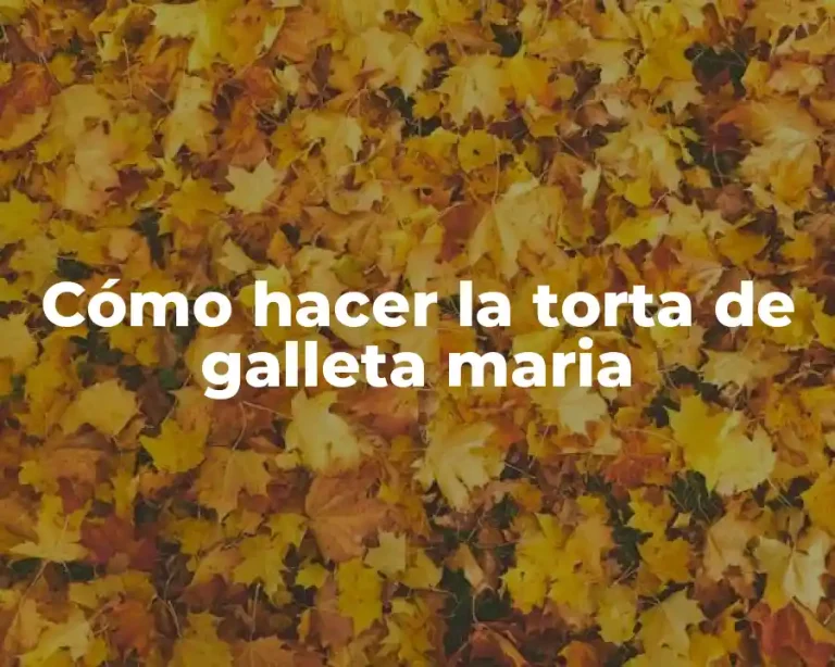 Cómo hacer la torta de galleta maria