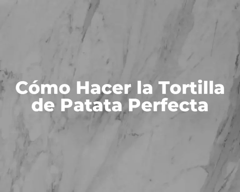 Cómo Hacer la Tortilla de Patata Perfecta