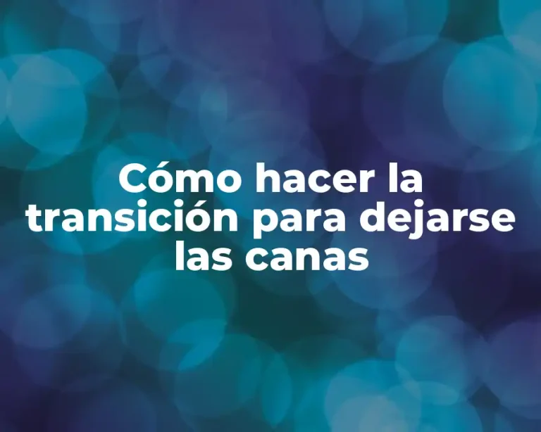 Cómo hacer la transición para dejarse las canas