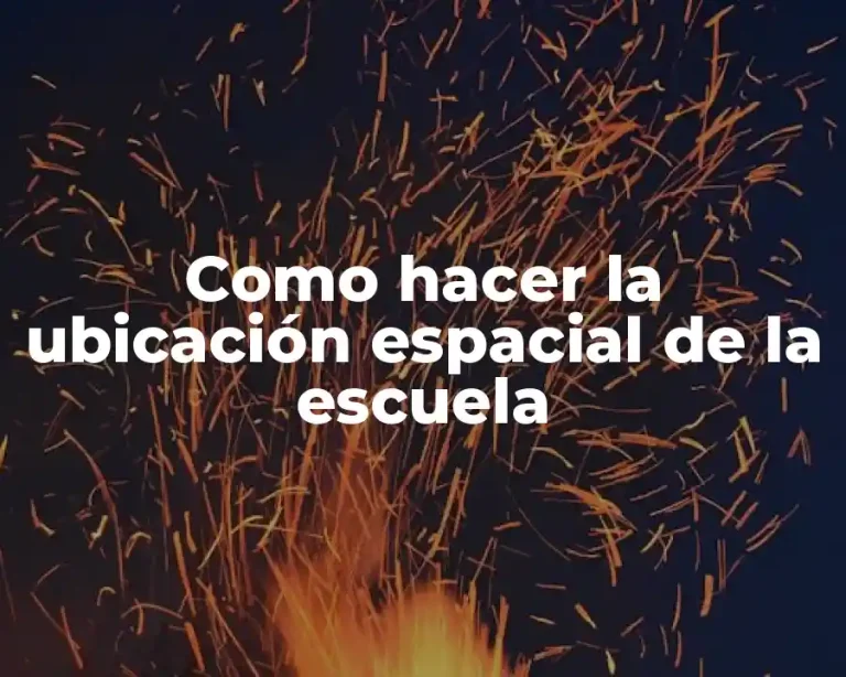 Como hacer la ubicación espacial de la escuela