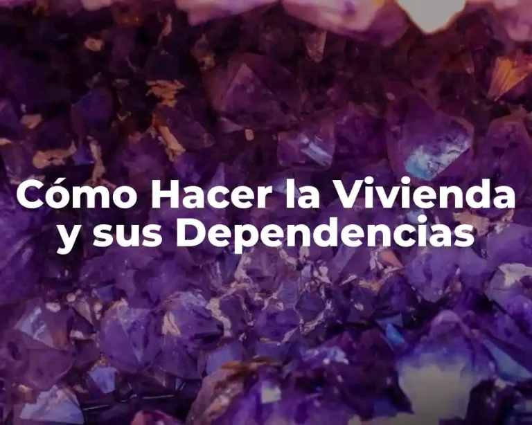 Cómo Hacer la Vivienda y sus Dependencias
