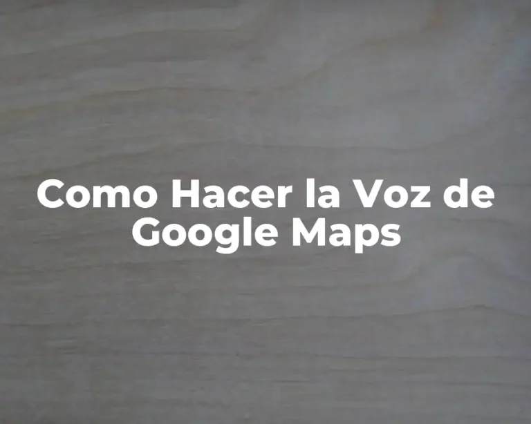 Como Hacer la Voz de Google Maps