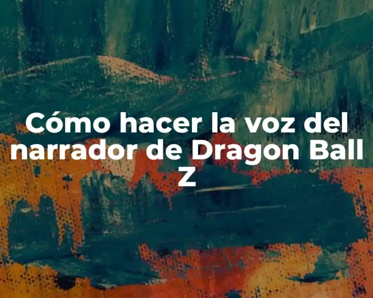 Cómo hacer la voz del narrador de Dragon Ball Z