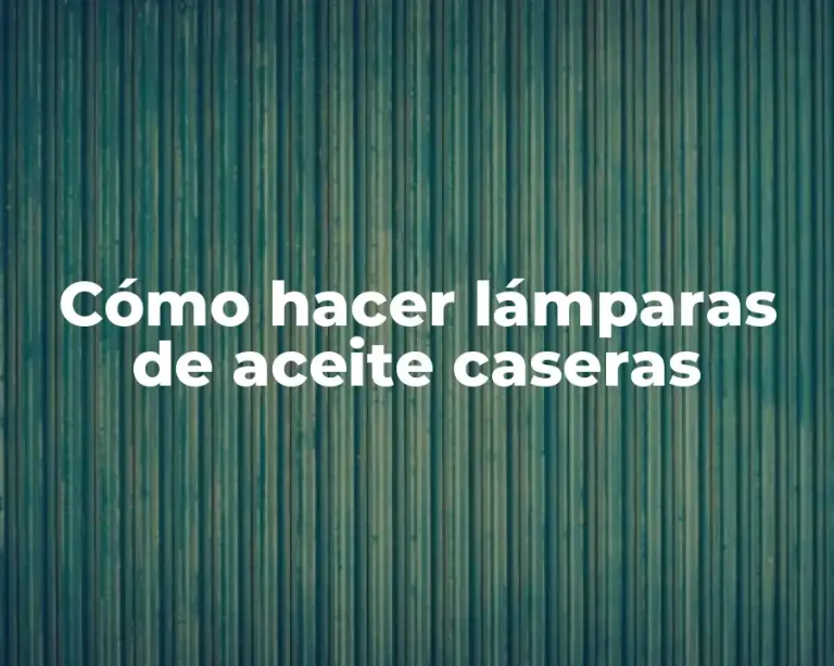 Cómo hacer lámparas de aceite caseras