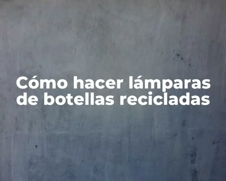Cómo hacer lámparas de botellas recicladas