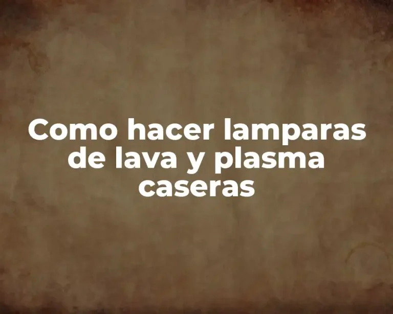 Como hacer lamparas de lava y plasma caseras