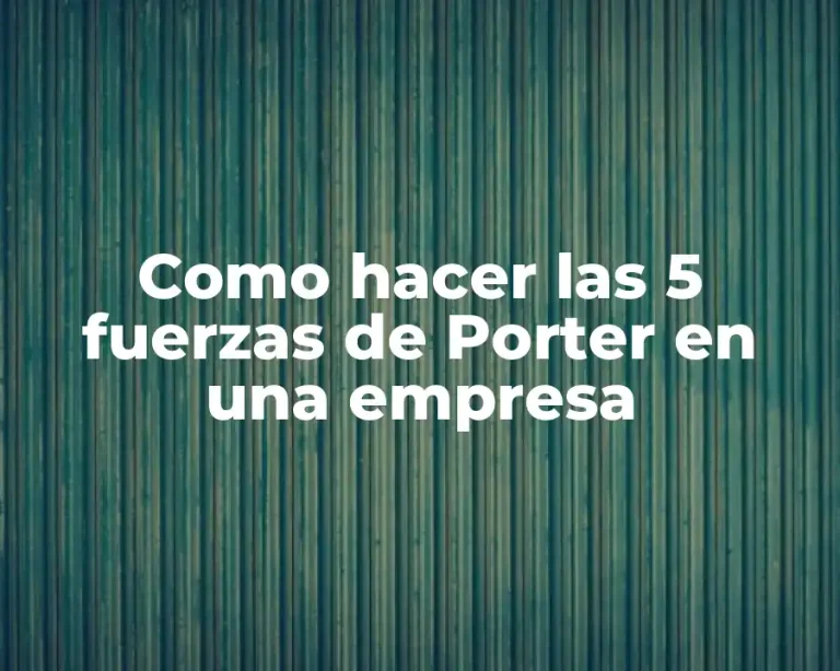 Como hacer las 5 fuerzas de Porter en una empresa