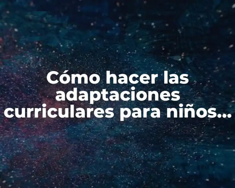 Cómo hacer las adaptaciones curriculares para niños con talento extraordinario