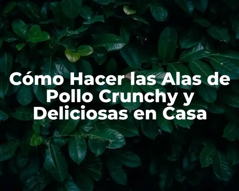 Cómo Hacer las Alas de Pollo Crunchy y Deliciosas en Casa