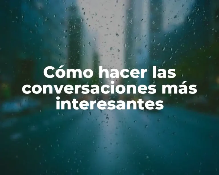 Cómo hacer las conversaciones más interesantes