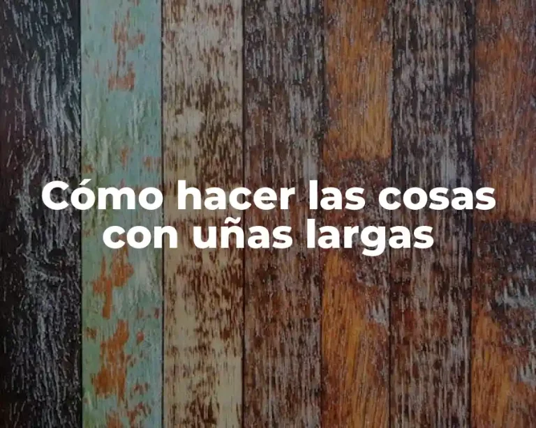 Cómo hacer las cosas con uñas largas