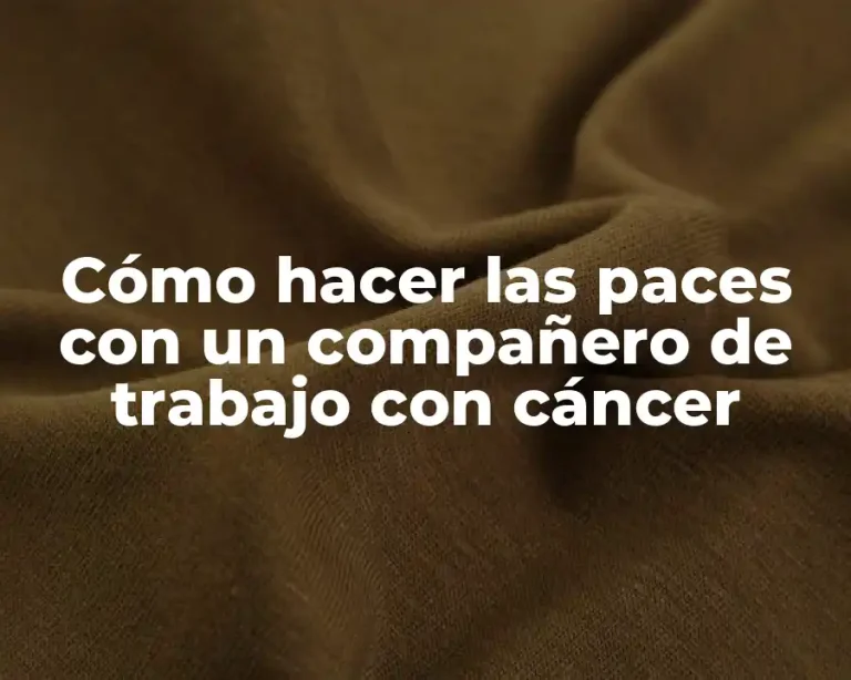 Cómo hacer las paces con un compañero de trabajo con cáncer