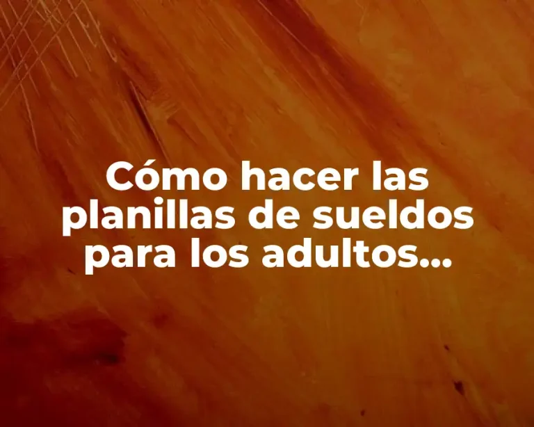 Cómo hacer las planillas de sueldos para los adultos mayores