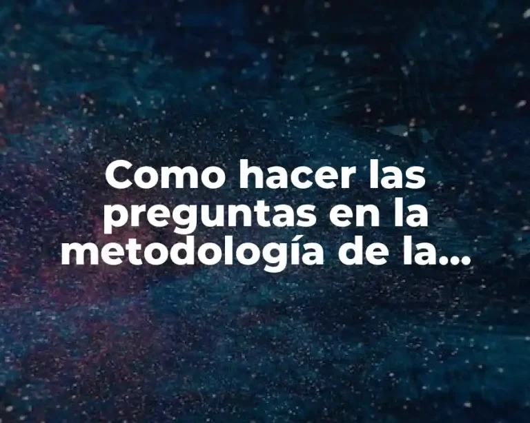 Como hacer las preguntas en la metodología de la encuesta