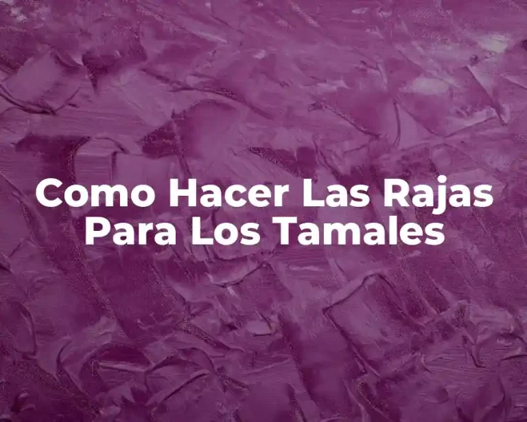 Como Hacer Las Rajas Para Los Tamales