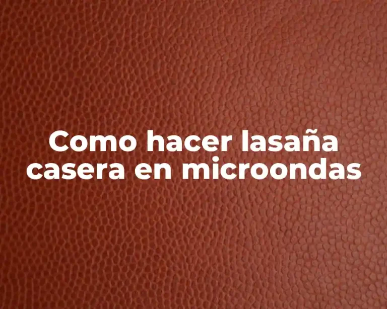 Como hacer lasaña casera en microondas