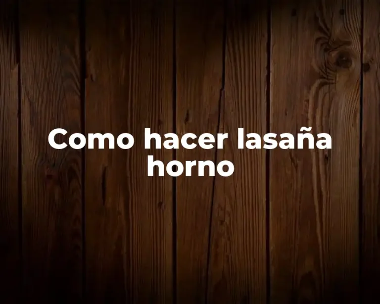 Como hacer lasaña horno