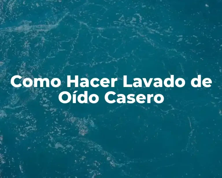 Como Hacer Lavado de Oído Casero