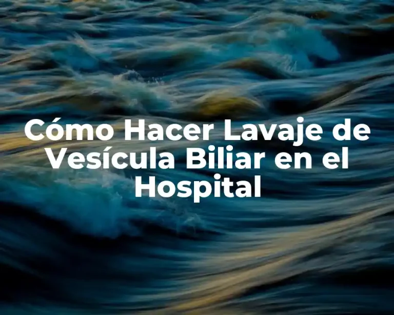 Cómo Hacer Lavaje de Vesícula Biliar en el Hospital
