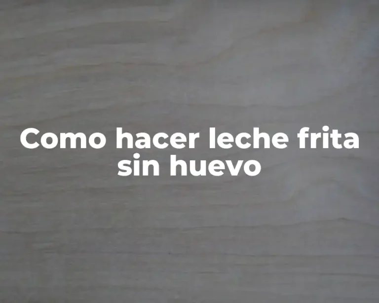 Como hacer leche frita sin huevo