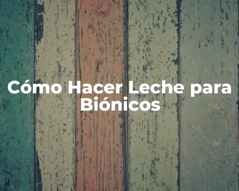 Cómo Hacer Leche para Biónicos