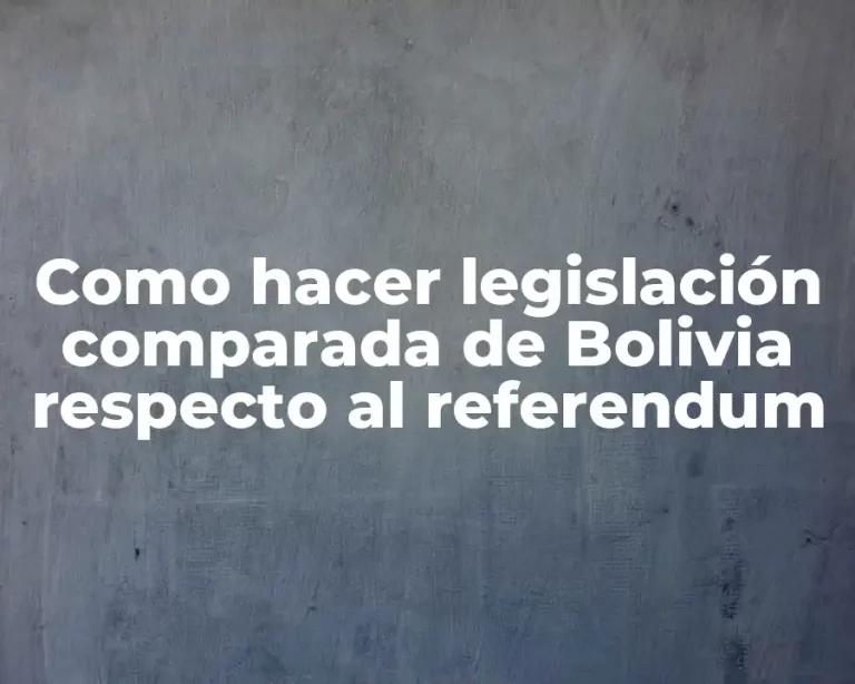 Como hacer legislación comparada de Bolivia respecto al referendum