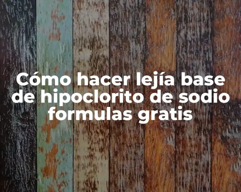 Cómo hacer lejía base de hipoclorito de sodio formulas gratis