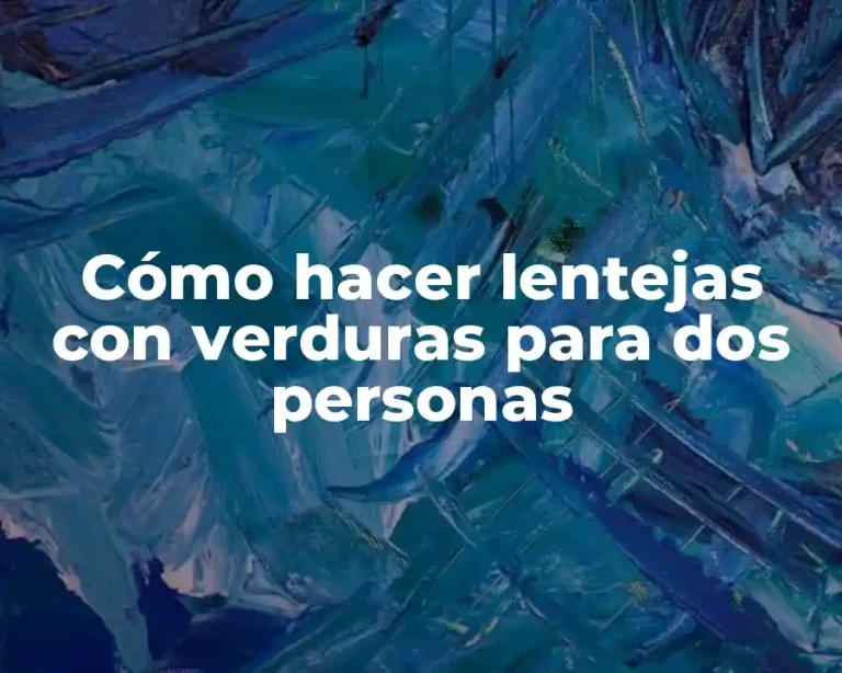 Cómo hacer lentejas con verduras para dos personas