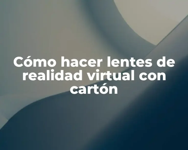 Cómo hacer lentes de realidad virtual con cartón