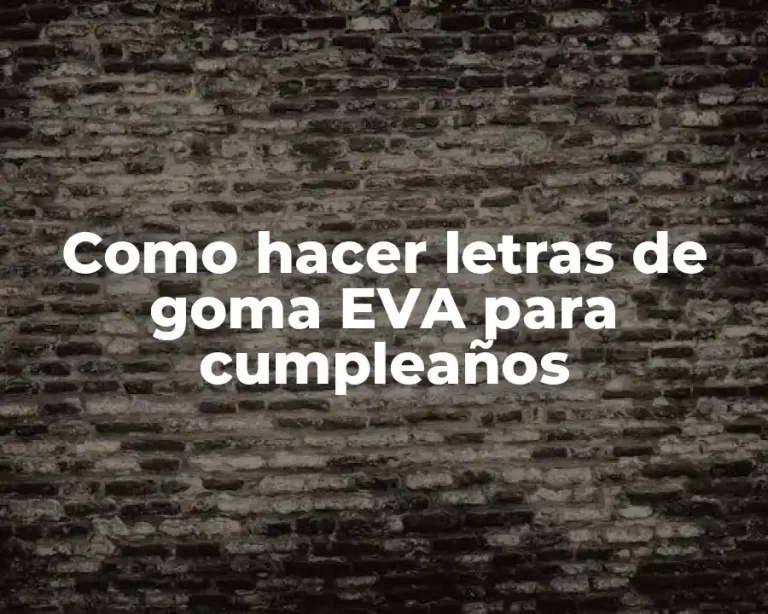 Como hacer letras de goma EVA para cumpleaños