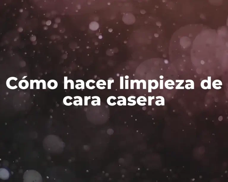 Cómo hacer limpieza de cara casera