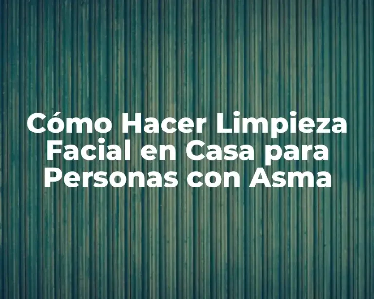 Cómo Hacer Limpieza Facial en Casa para Personas con Asma