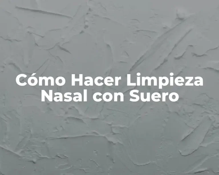 Cómo Hacer Limpieza Nasal con Suero