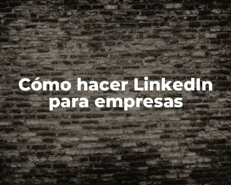 Cómo hacer LinkedIn para empresas