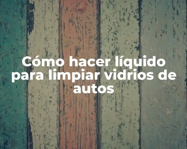 Cómo hacer líquido para limpiar vidrios de autos