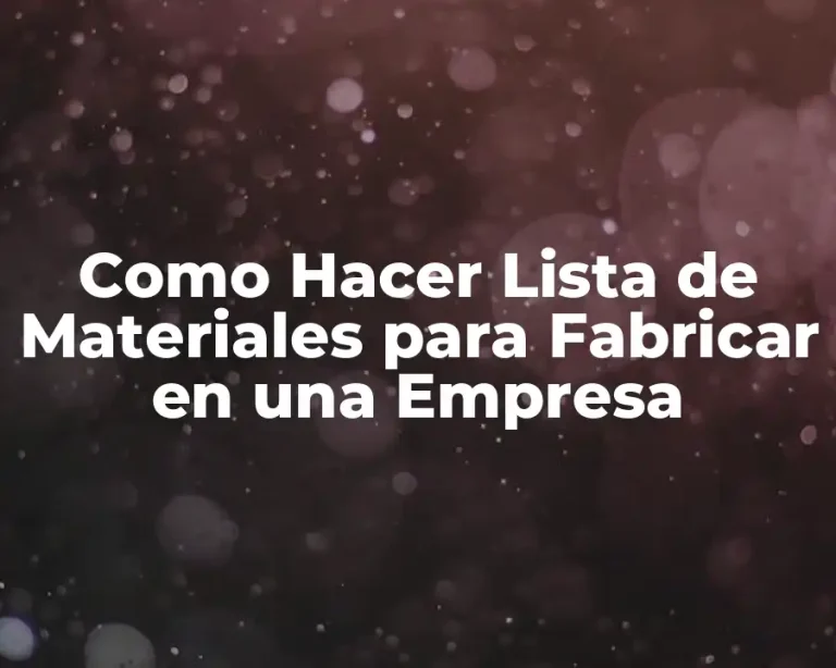 Como Hacer Lista de Materiales para Fabricar en una Empresa