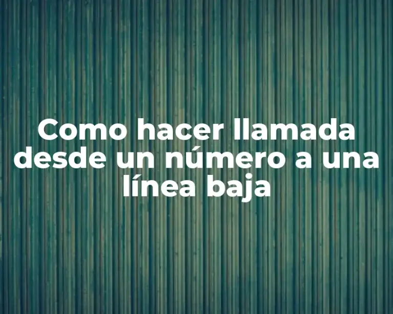 Como hacer llamada desde un número a una línea baja