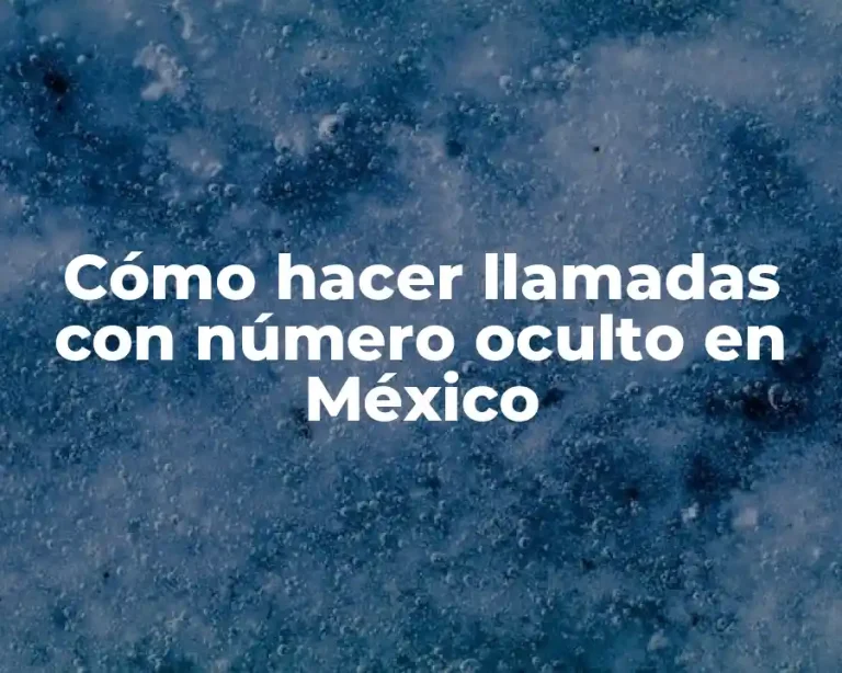Cómo hacer llamadas con número oculto en México