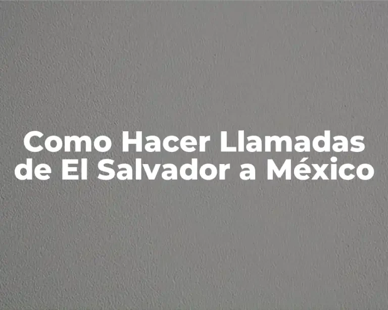 Como Hacer Llamadas de El Salvador a México