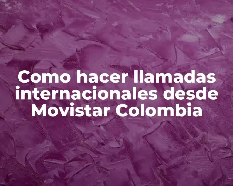 Como hacer llamadas internacionales desde Movistar Colombia