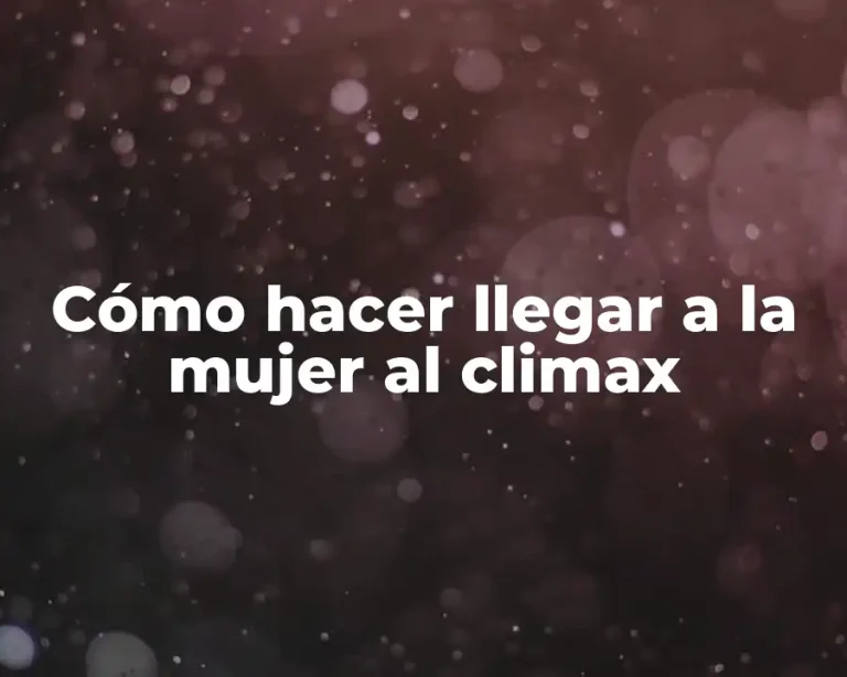 Cómo hacer llegar a la mujer al climax