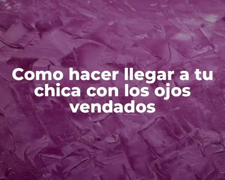 Como hacer llegar a tu chica con los ojos vendados