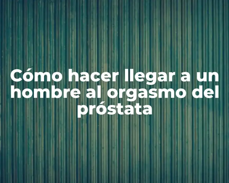 Cómo hacer llegar a un hombre al orgasmo del próstata