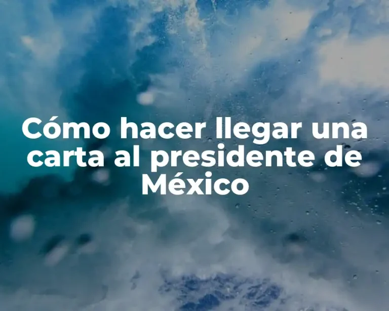 Cómo hacer llegar una carta al presidente de México